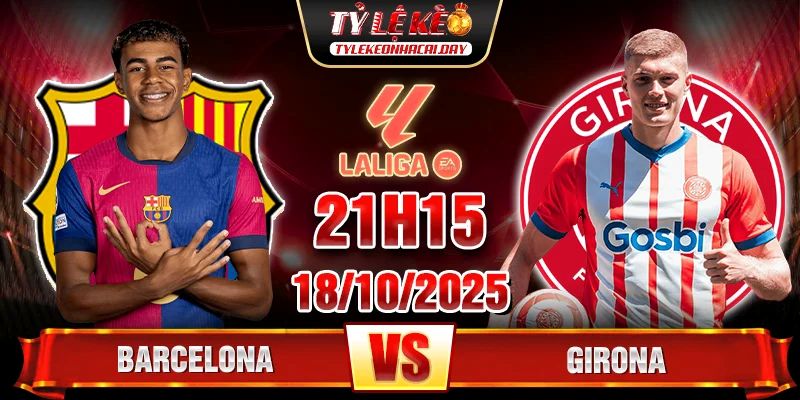 Soi kèo Barcelona vs Girona, 21h15 ngày 18/10 - La Liga 1 Barcelona vs Girona